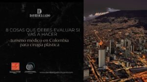 8 cosas que debes evaluar si vas a hacer turismo médico en Colombia para cirugía plástica - Dr. David Delgado - Medellín Colombia