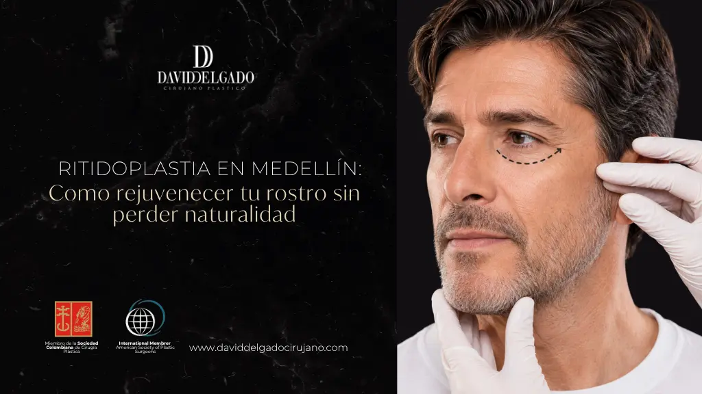 Ritidoplastia en Medellín como rejuvenecer tu rostro sin perder naturalidad - Dr David Delgado